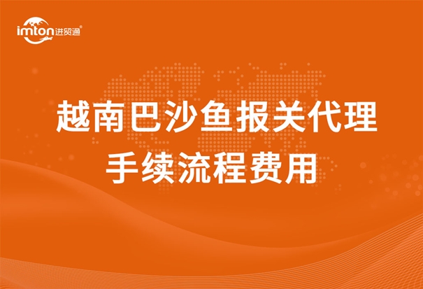 越南巴沙魚報關代理手續(xù)流程費用
