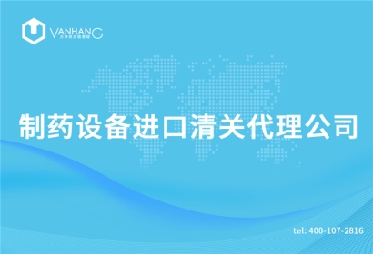 制藥設(shè)備進(jìn)口清關(guān)代理公司