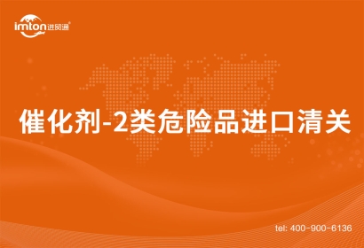 催化劑-2類危險(xiǎn)品進(jìn)口清關(guān)案例分享